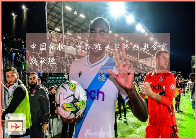 中国轮椅冰壶队在米兰冬残奥会首战获胜