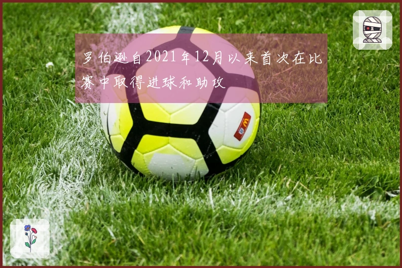 罗伯逊自2021年12月以来首次在比赛中取得进球和助攻