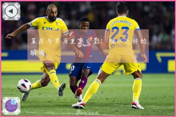 莱万与罗马里奥合影：难以忘怀的瞬间