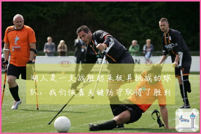 湖人是一支战胜起来极具挑战的球队，我们依靠关键防守取得了胜利