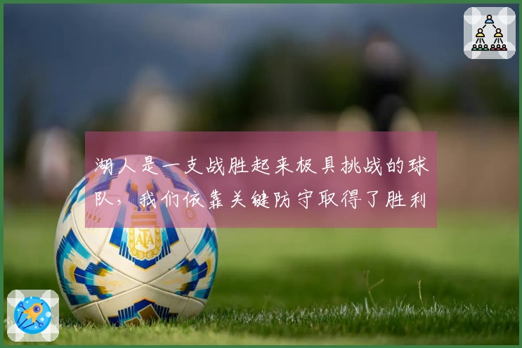 湖人是一支战胜起来极具挑战的球队，我们依靠关键防守取得了胜利