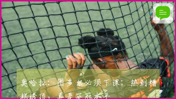 奥哈拉：图多尔必须下课；热刺糟糕透顶，真是英冠水平